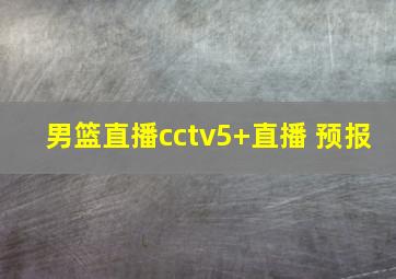 男篮直播cctv5+直播 预报